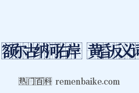 额尔古纳河右岸·黄昏反义词是什么意思的图片